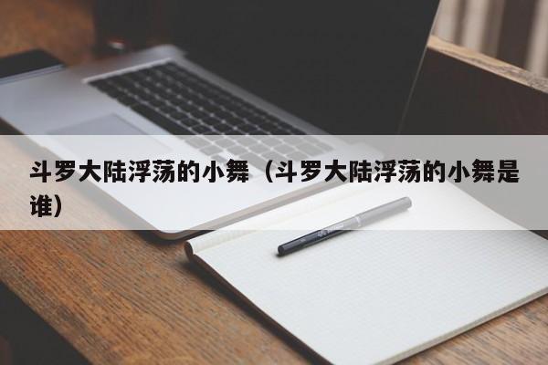 斗罗大陆浮荡的小舞(斗罗大陆浮荡的小舞是谁)