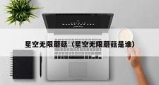 星空无限蘑菇（星空无限蘑菇是谁）