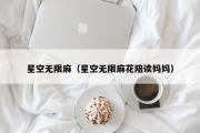 星空无限麻（星空无限麻花陪读妈妈）