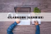 吃瓜大赛每日爆料（吃瓜大赛 主页）
