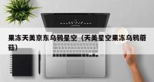果冻天美京东乌鸦星空（天美星空果冻乌鸦蘑菇）