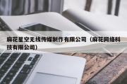麻花星空无线传媒制作有限公司（麻花网络科技有限公司）
