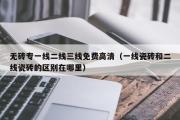 无砖专一线二线三线免费高清（一线瓷砖和二线瓷砖的区别在哪里）