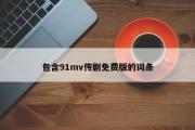 包含91mv传剧免费版的词条