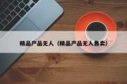 精品产品无人（精品产品无人售卖）